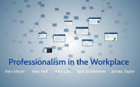 Professionalism in the Workplace by Alex Hall on Prezi