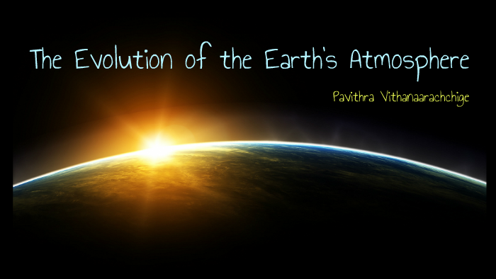 The Evolution Of The Earths Atmosphere By Pavithra Vithanaarchchige