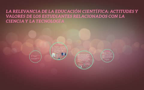 LA RELEVANCIA DE LA EDUCACIÓN CIENTÍFICA: ACTITUDES Y VALORE by Mafer Rubio