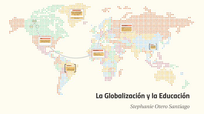 La Globalizacion y la Educacion by Stephanie Otero on Prezi