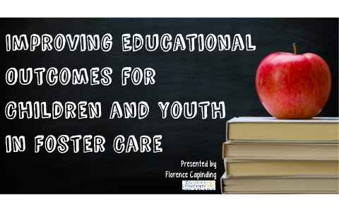 Improving Educational Outcomes for Children and Youth in Foster Care by ...