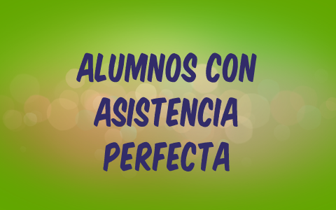 ALUMNOS CON ASISTENCIA PERFECTA by Verónica Lemos on Prezi Next