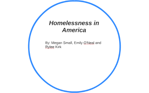 Homelessness in America by emily oneal on Prezi