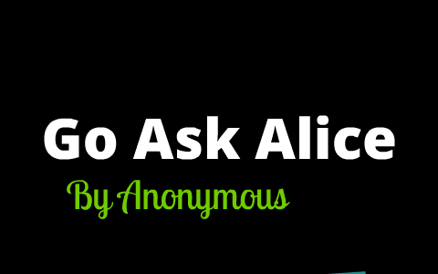 Go Ask Alice, By Anonymous by Alyssa Guthrie on Prezi