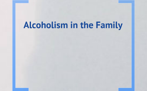 Alcoholism in the Family by Mindy Rocque on Prezi