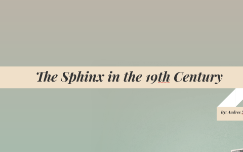 The Sphinx in the 19th Century by Andres Zilveti on Prezi