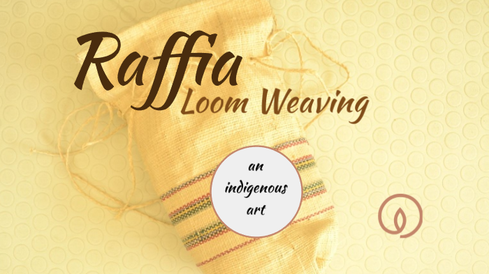 Interface Raffia Loom Raffia Loom Weaving by Jessa Buagas on Prezi