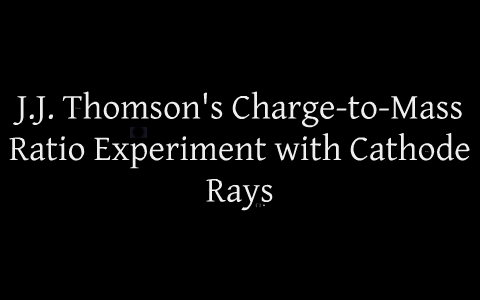 jj thomson charge to mass ratio experiment