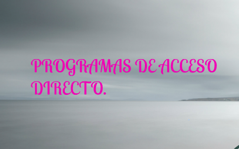 PROGRAMAS DE ACCESO DIRECTO. by veronica perez on Prezi