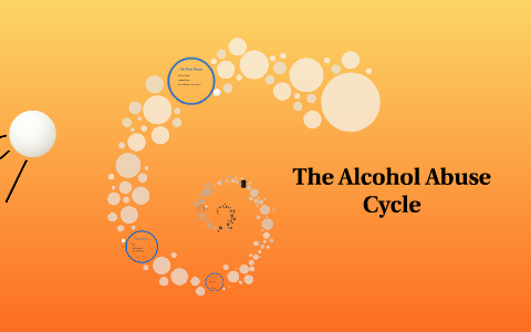 The Alcohol Abuse cycle by Brandon Neubauer on Prezi
