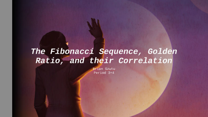 The Fibonacci Sequence, Golden Ratio, and Their Correlation by Brian S ...