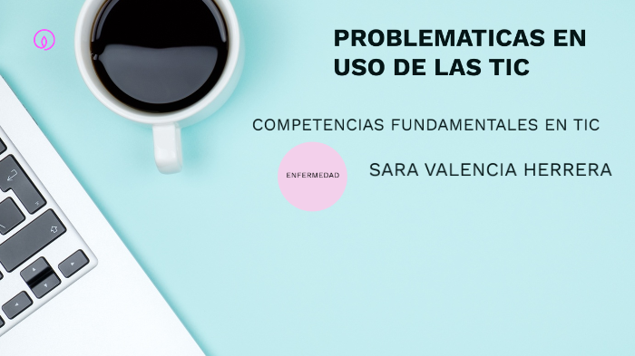 PROBLEMATICAS EN USO DE LAS TIC by SARA VALENCIA HERRERA on Prezi