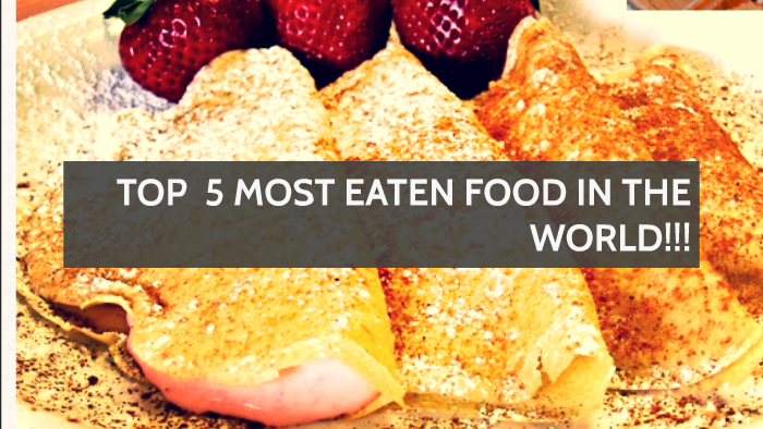 top-5-most-eaten-food-in-the-world-by-demi-love