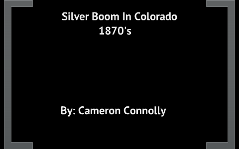 Colorado Silver Boom by Cameron Connolly on Prezi