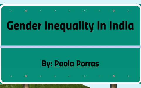 Gender Inequality In India by Paola Porras on Prezi