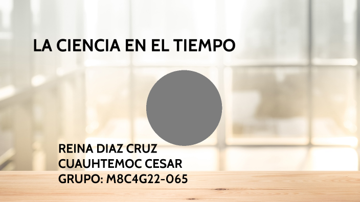 LA CIENCIA EN EL TIEMPO by Reyna Diaz on Prezi