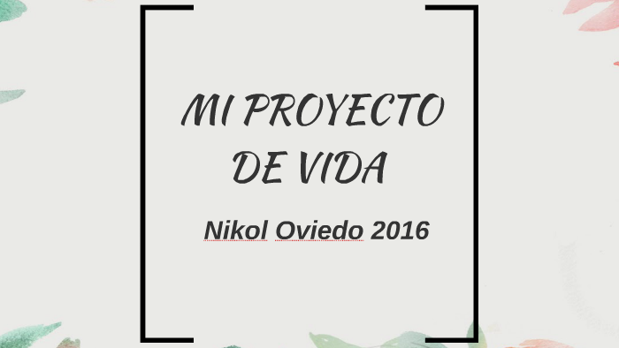 Mi proyecto de vida by Nikol Oviedo on Prezi