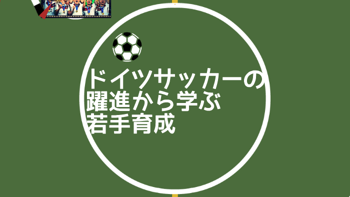 ドイツサッカーの躍進から学ぶ若手育成 By 文人 佐藤