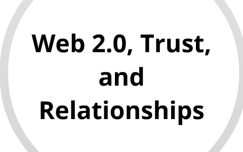 Web 2.0, Trust, and Relationships by Christopher Rashidian on Prezi