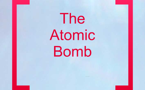 The Atomic Bomb by victoria becerra on Prezi