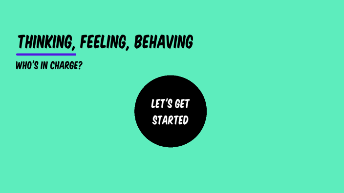 Thinking, Feeling, Behaving: Who's in Charge? by Kim Scates on Prezi