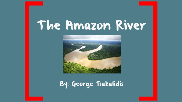 The Amazon River by Geo Tsakalidis on Prezi