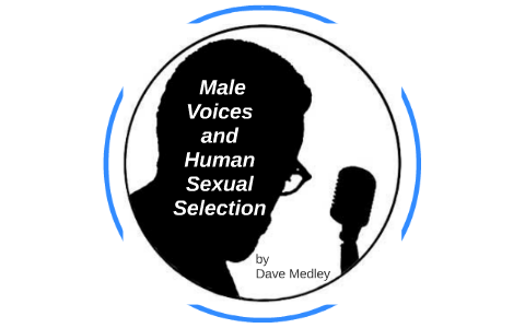 Male Voices and Human Sexual Selection by David Medley on Prezi