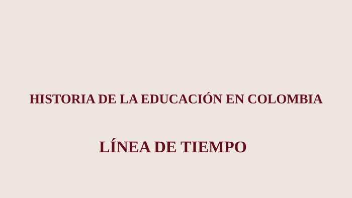 LINEA DE TIEMPO HISTORIA DE LA EDUCACION EN COLOMBIA by