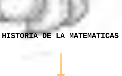 HISTORIA DE LAS MATEMATICAS by yhorz ruiz on Prezi