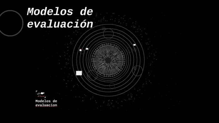 Modelos de evaluacion by Eligio Guadalupe Sanchez Flores on Prezi
