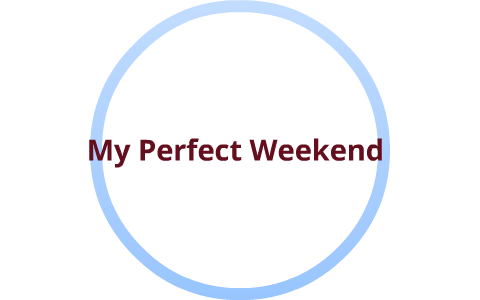 my perfect weekend essay