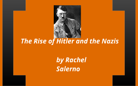 The Rise of Hitler and the Nazis by Rachel Salerno on Prezi