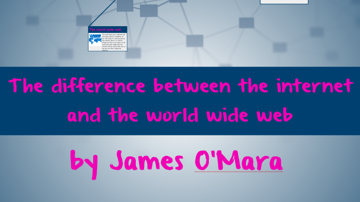 The difference between the internet and the world wide web by james omara