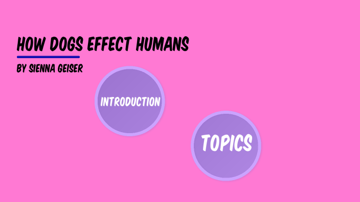 Humans Dogs Effect How Dogs Effect Humans by Sienna Geiser on Prezi