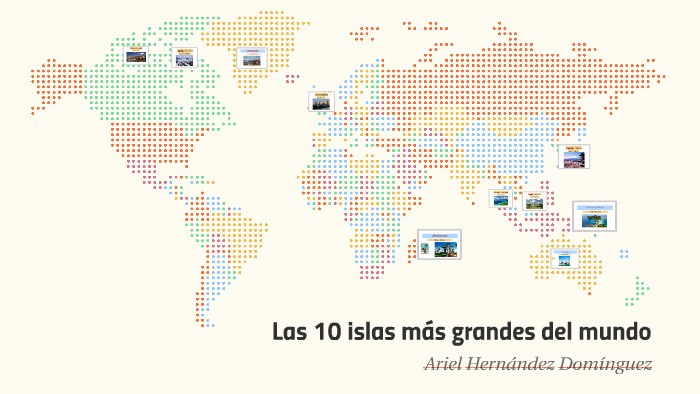 Las 10 islas más grandes del mundo by Lizbetina Dominguez on Prezi