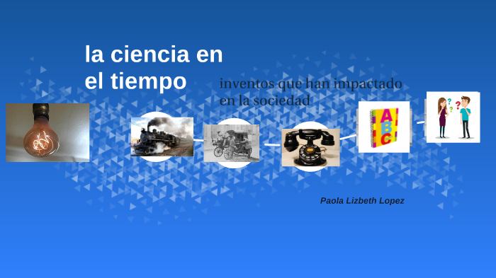 La ciencia en el tiempo by paola lopez on Prezi