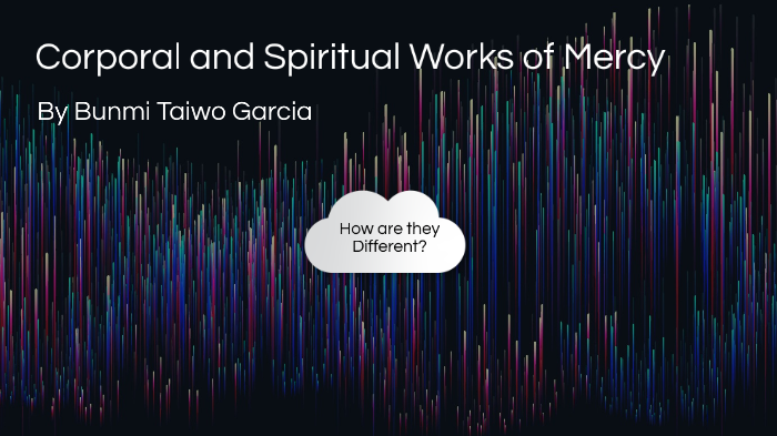 Corporal and Spiritual Acts of Mercy by Oluwabunmi TaiwoGarcia on Prezi