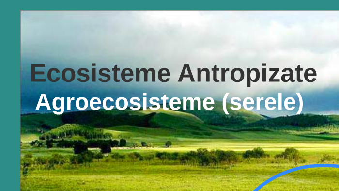 Ecosisteme Antropizate Agroecosisteme Serele By Carol Luca On Prezi