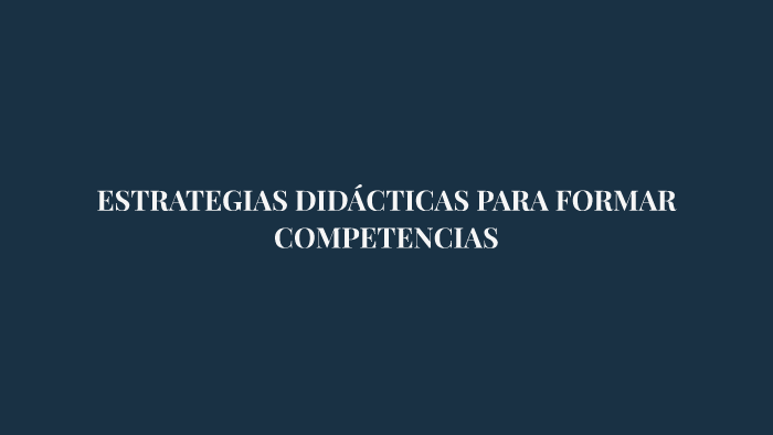 ESTRATEGIAS DIDÁCTICAS PARA FORMAR COMPETENCIAS By Nora Patricia Martinez