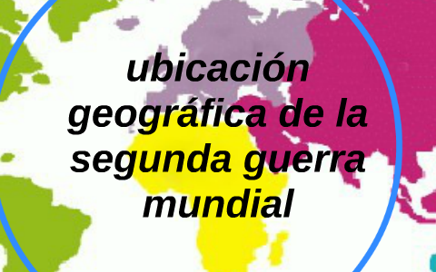 ubicacion geografica de la segunda guerra mundia by claudia galdamez on  Prezi Next