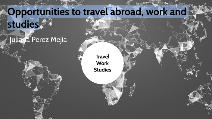 Opportunities to travel abroad, work and studies by Juliana Perez Mejia ...