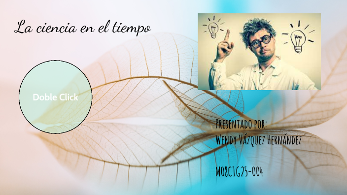 La ciencia en el tiempo by Wendy Vazquez on Prezi