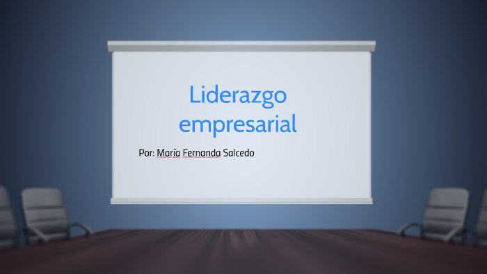 Liderazgo empresarial by Maria Fernanda Salcedo on Prezi