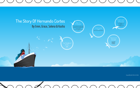 The Story Of Hernando Cortes by Emmerson Dodds on Prezi