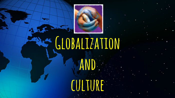 GLOBALIZATION AND CULTURE by Monika Herkt on Prezi