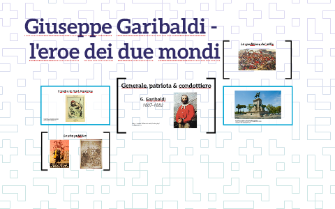 Giuseppe Garibaldi - l'eroe dei due mondi by Myriam Bouaziz on Prezi