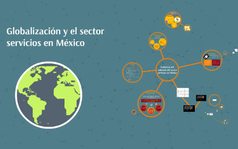 Globalización y el sector servicios en México by Ilse Osorio on Prezi