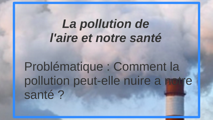La pollution de l'air et notre santé by Mehdi Zahreddine on Prezi