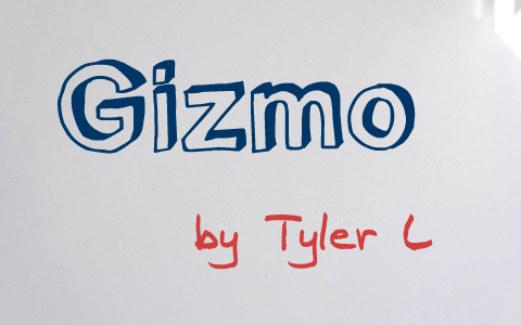 Gizmo presentation by tyler lamontagne on Prezi