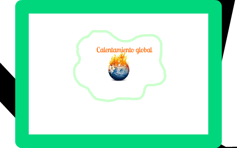 Calentamiento Global by Brenda Espinoza on Prezi